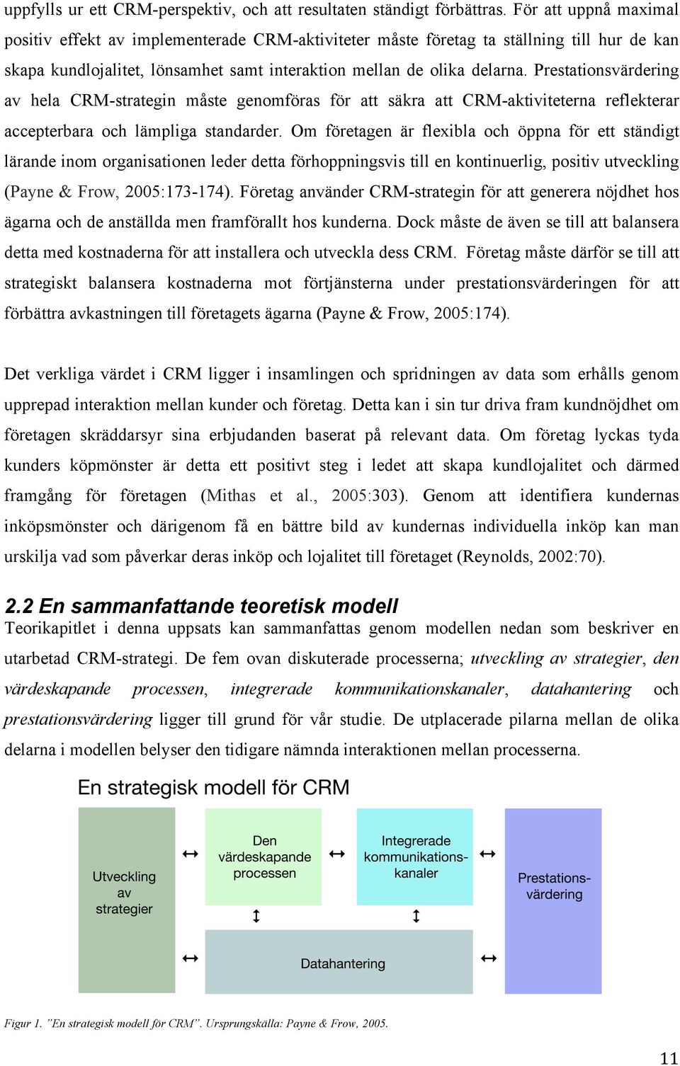 Prestationsvärdering av hela CRM-strategin måste genomföras för att säkra att CRM-aktiviteterna reflekterar accepterbara och lämpliga standarder.