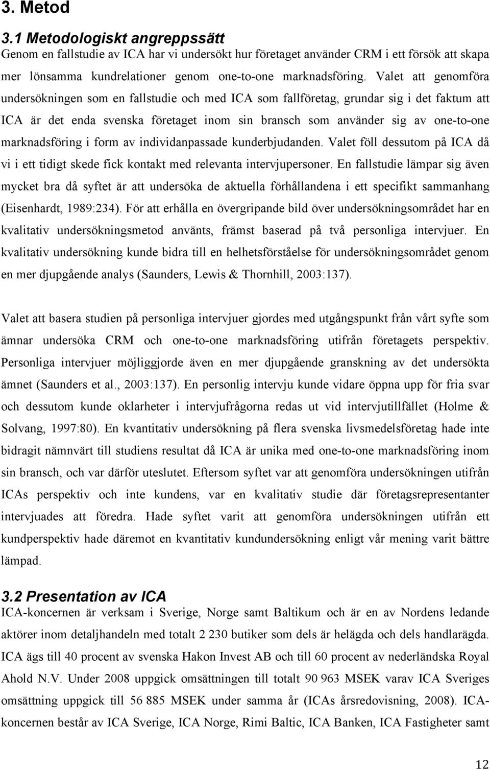 marknadsföring i form av individanpassade kunderbjudanden. Valet föll dessutom på ICA då vi i ett tidigt skede fick kontakt med relevanta intervjupersoner.