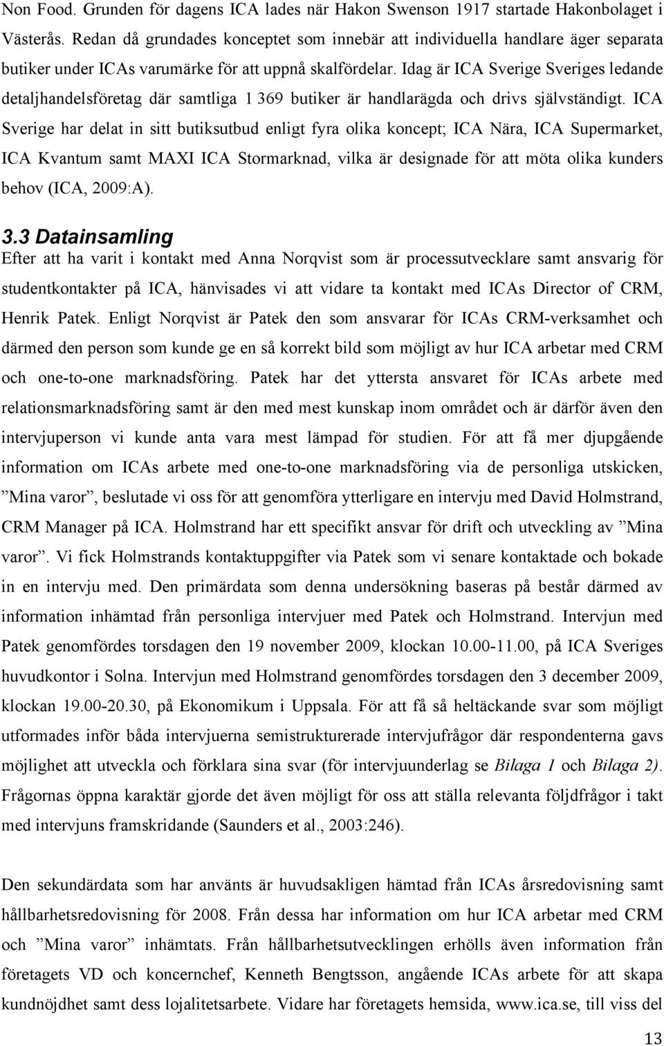 Idag är ICA Sverige Sveriges ledande detaljhandelsföretag där samtliga 1 369 butiker är handlarägda och drivs självständigt.