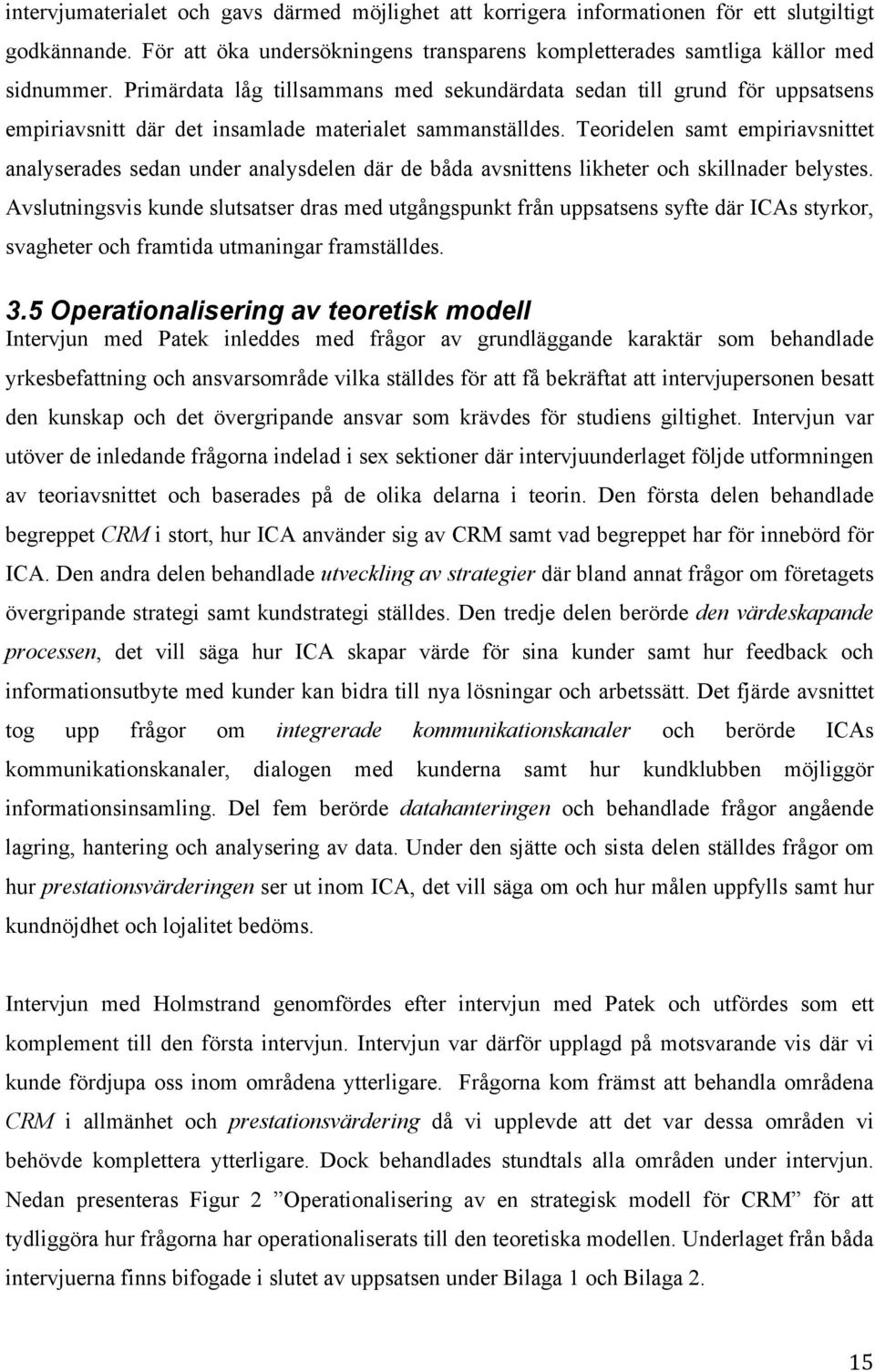 Teoridelen samt empiriavsnittet analyserades sedan under analysdelen där de båda avsnittens likheter och skillnader belystes.