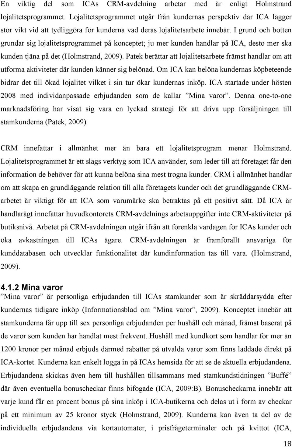 I grund och botten grundar sig lojalitetsprogrammet på konceptet; ju mer kunden handlar på ICA, desto mer ska kunden tjäna på det (Holmstrand, 2009).