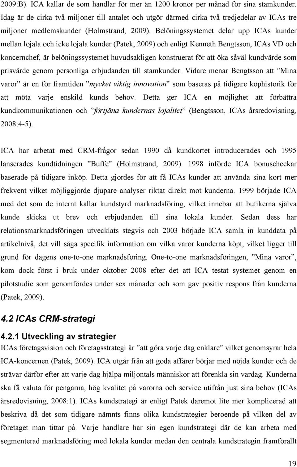 Belöningssystemet delar upp ICAs kunder mellan lojala och icke lojala kunder (Patek, 2009) och enligt Kenneth Bengtsson, ICAs VD och koncernchef, är belöningssystemet huvudsakligen konstruerat för