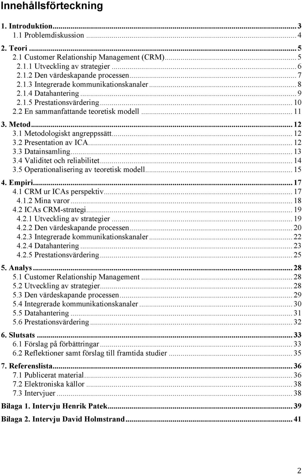 .. 12 3.2 Presentation av ICA... 12 3.3 Datainsamling... 13 3.4 Validitet och reliabilitet... 14 3.5 Operationalisering av teoretisk modell... 15 4. Empiri... 17 4.1 CRM ur ICAs perspektiv... 17 4.1.2 Mina varor.