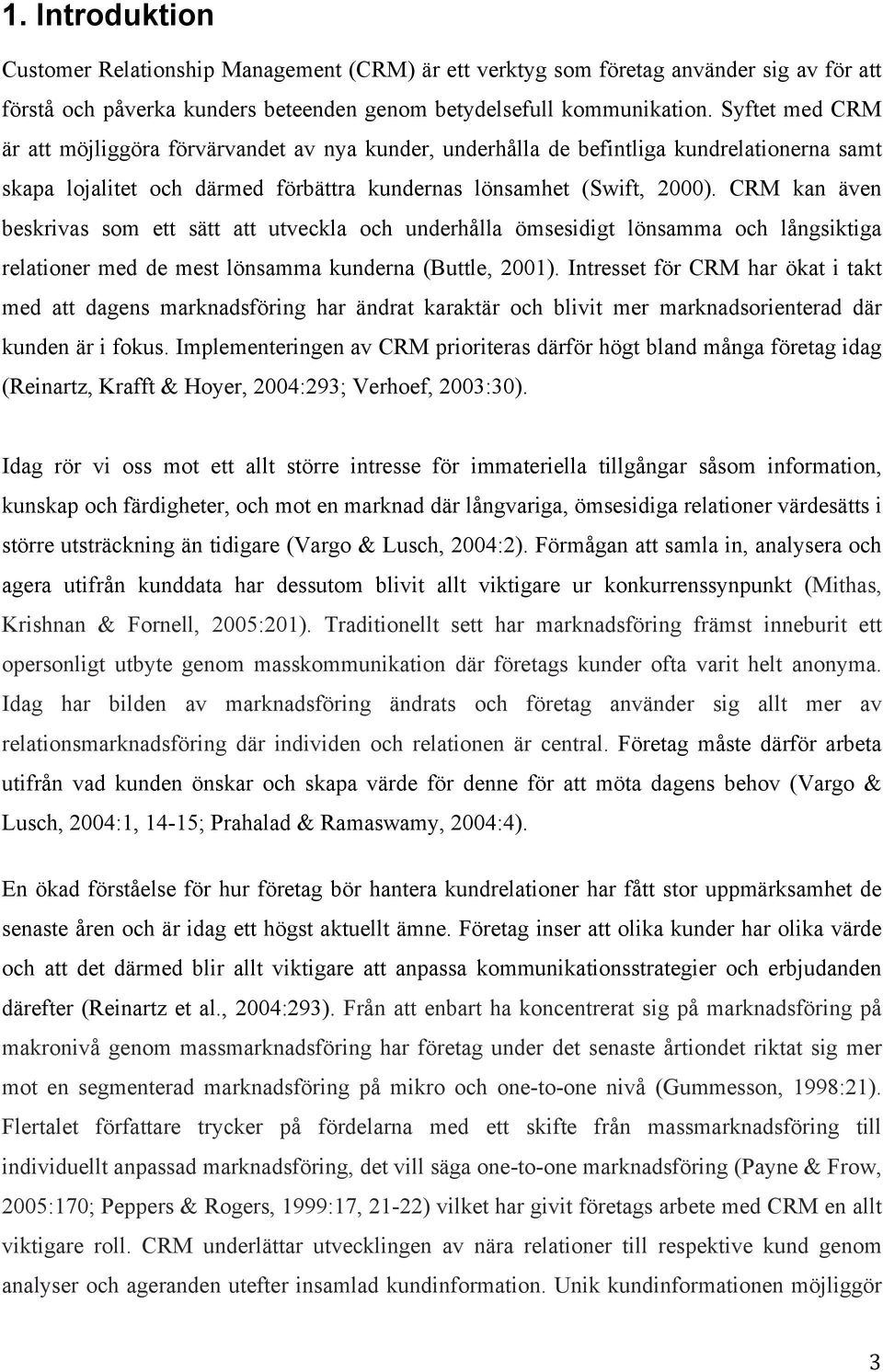 CRM kan även beskrivas som ett sätt att utveckla och underhålla ömsesidigt lönsamma och långsiktiga relationer med de mest lönsamma kunderna (Buttle, 2001).