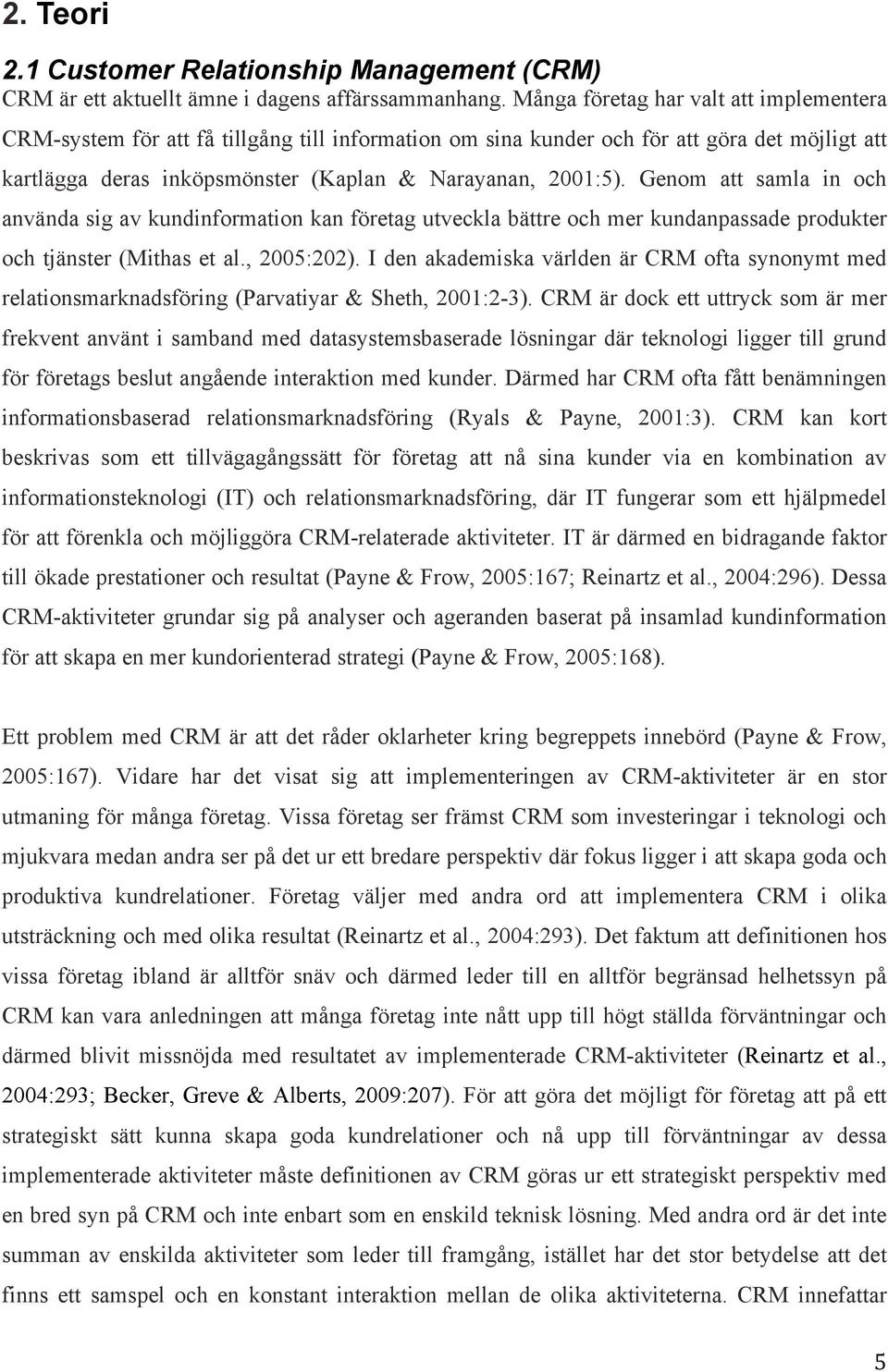 Genom att samla in och använda sig av kundinformation kan företag utveckla bättre och mer kundanpassade produkter och tjänster (Mithas et al., 2005:202).