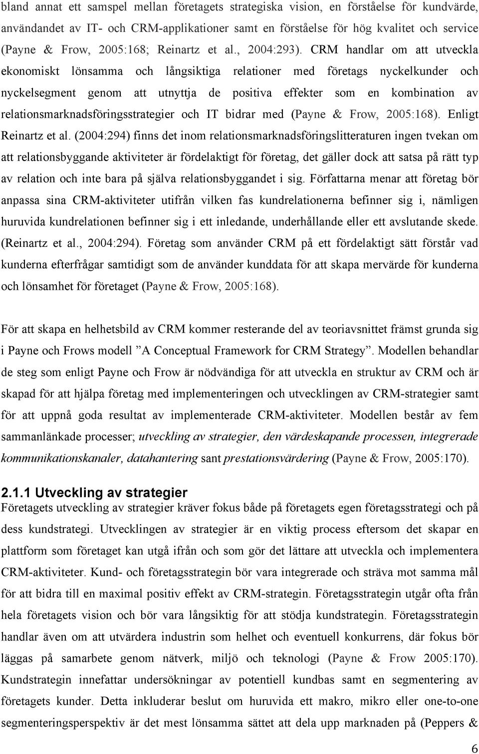 CRM handlar om att utveckla ekonomiskt lönsamma och långsiktiga relationer med företags nyckelkunder och nyckelsegment genom att utnyttja de positiva effekter som en kombination av