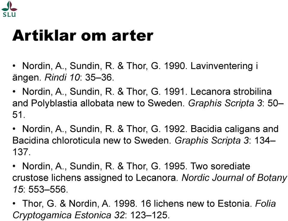 Bacidia caligans and Bacidina chloroticula new to Sweden. Graphis Scripta 3: 134 137. Nordin, A., Sundin, R. & Thor, G. 1995.
