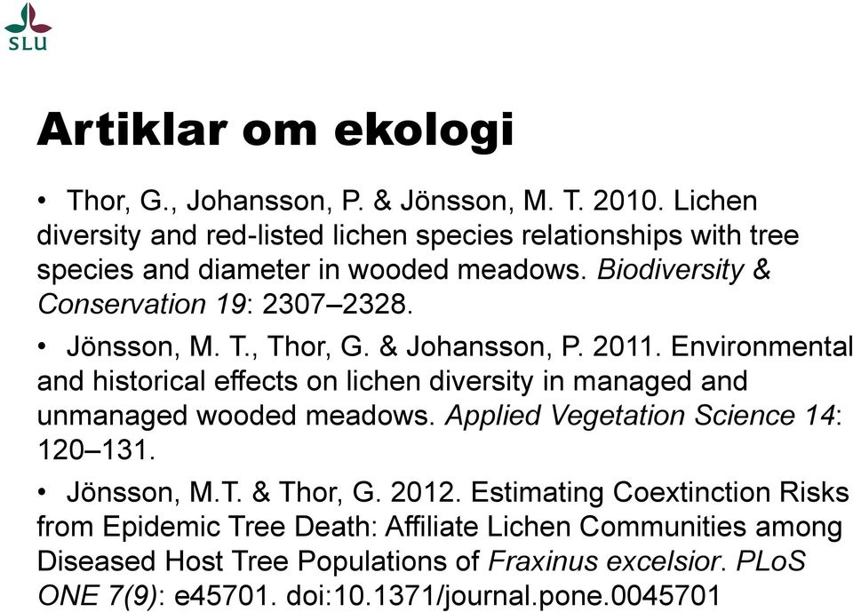 Jönsson, M. T., Thor, G. & Johansson, P. 2011. Environmental and historical effects on lichen diversity in managed and unmanaged wooded meadows.