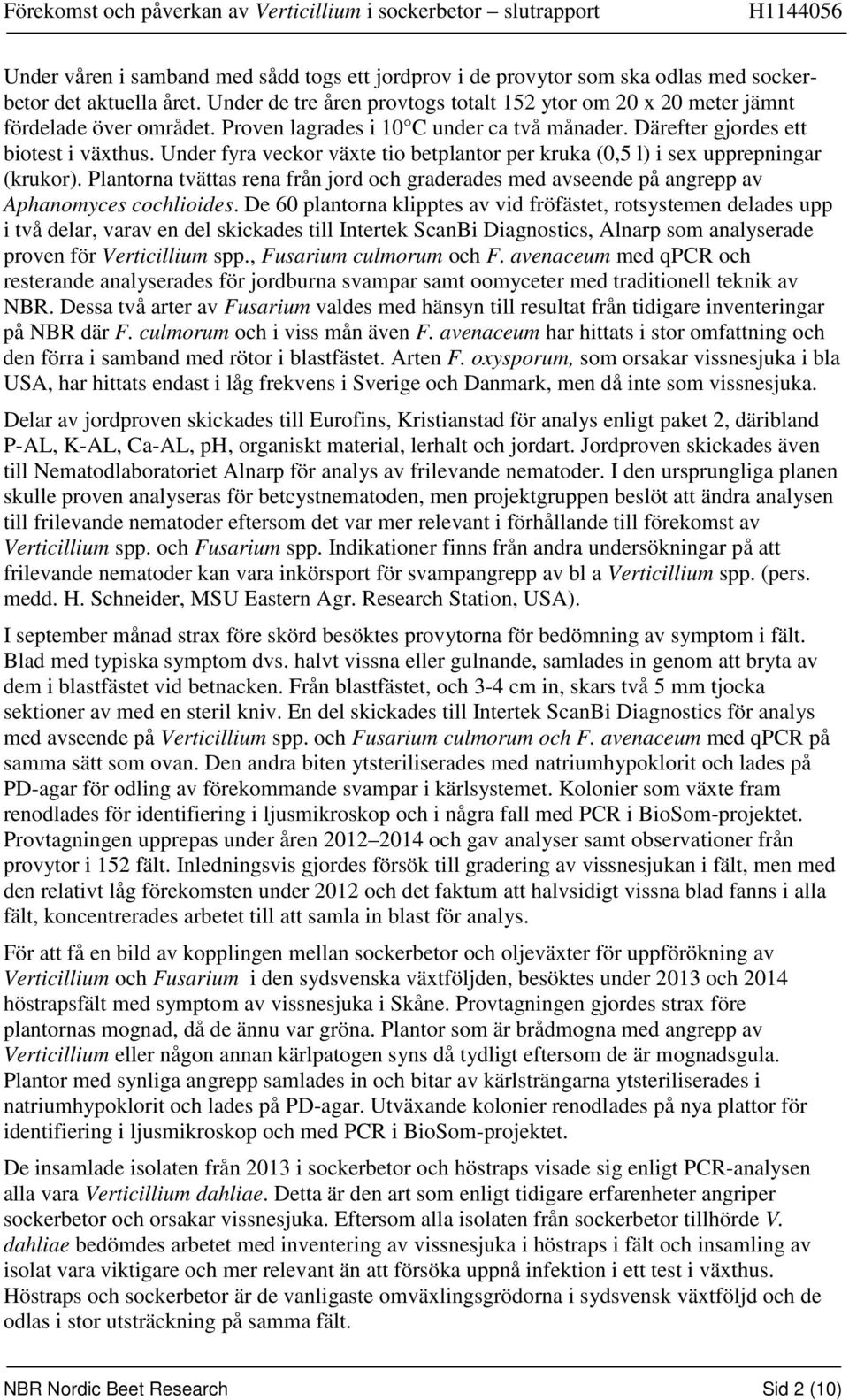 Under fyra veckor växte tio betplantor per kruka (0,5 l) i sex upprepningar (krukor). Plantorna tvättas rena från jord och graderades med avseende på angrepp av Aphanomyces cochlioides.