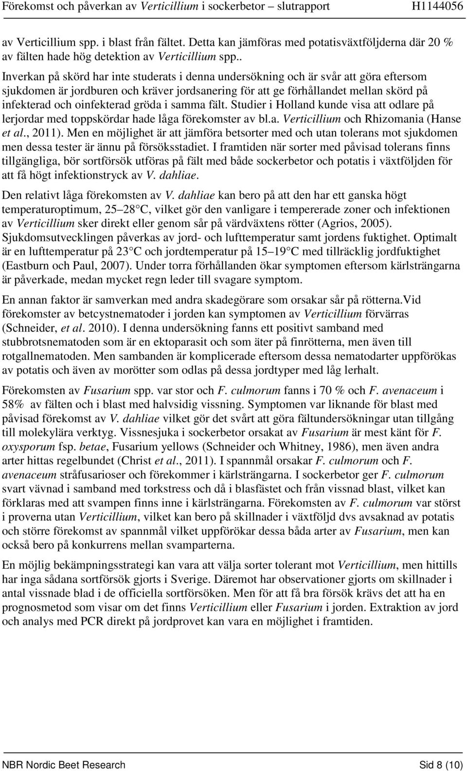 oinfekterad gröda i samma fält. Studier i Holland kunde visa att odlare på lerjordar med toppskördar hade låga förekomster av bl.a. Verticillium och Rhizomania (Hanse et al., 2011).