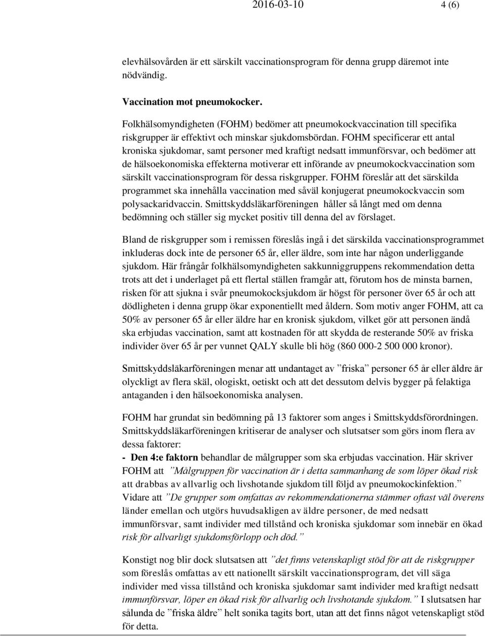 FOHM specificerar ett antal kroniska sjukdomar, samt personer med kraftigt nedsatt immunförsvar, och bedömer att de hälsoekonomiska effekterna motiverar ett införande av pneumokockvaccination som