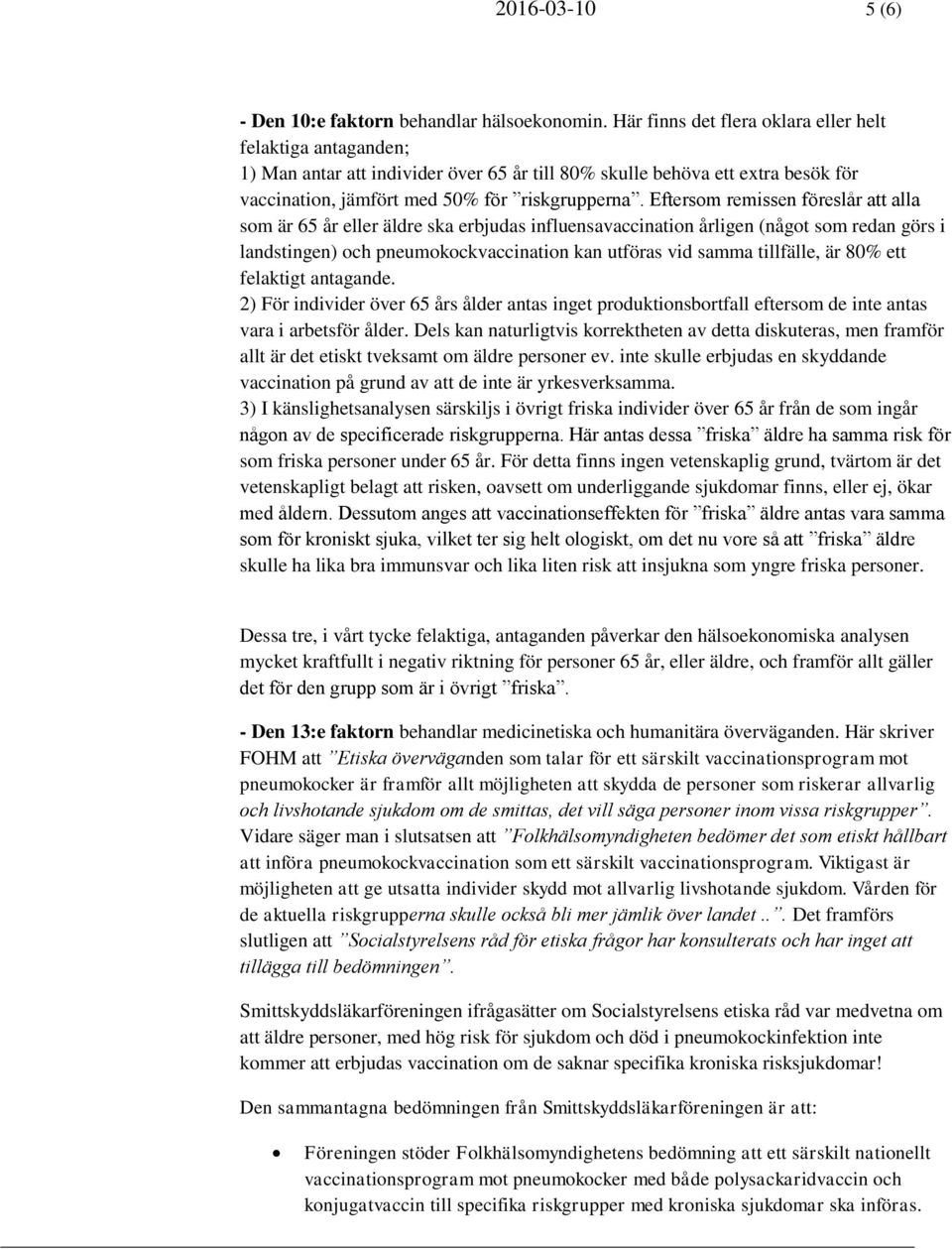 Eftersom remissen föreslår att alla som är 65 år eller äldre ska erbjudas influensavaccination årligen (något som redan görs i landstingen) och pneumokockvaccination kan utföras vid samma tillfälle,