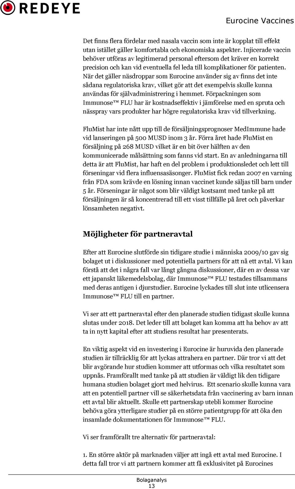 När det gäller näsdroppar som Eurocine använder sig av finns det inte sådana regulatoriska krav, vilket gör att det exempelvis skulle kunna användas för självadministrering i hemmet.