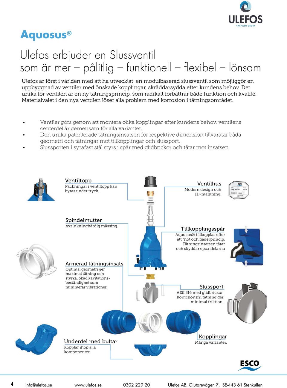 Material valet i den nya ventilen löser alla problem med korrosion i tätnings området.