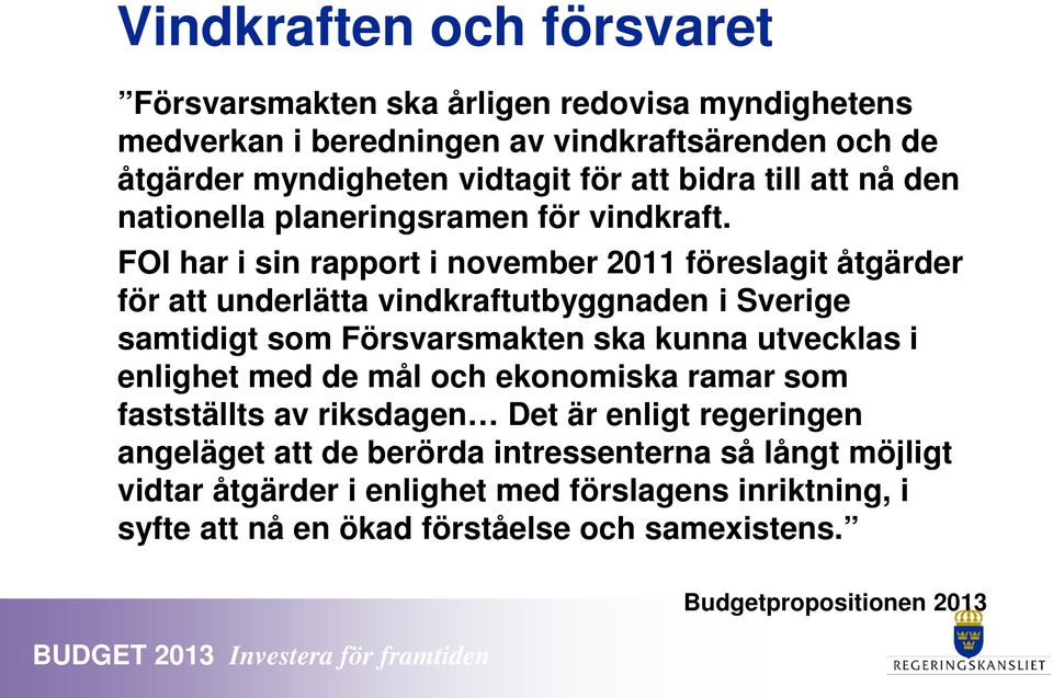 FOI har i sin rapport i november 2011 föreslagit åtgärder för att underlätta vindkraftutbyggnaden i Sverige samtidigt som Försvarsmakten ska kunna utvecklas i enlighet