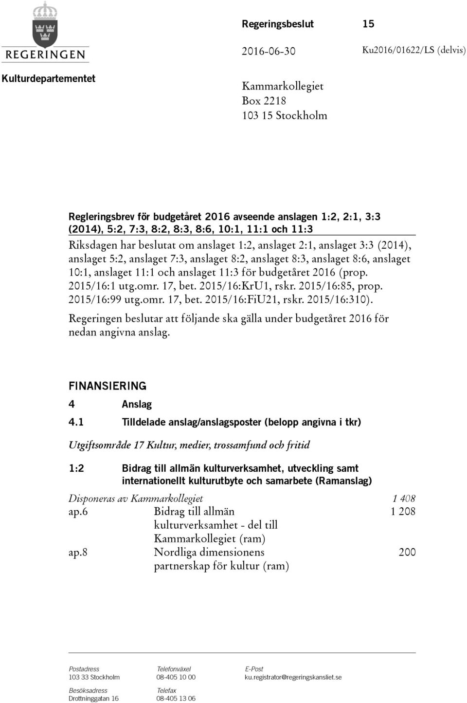 anslaget 11:1 och anslaget 11:3 för budgetåret 2016 (prop. 2015/16:1 utg.omr. 17, bet. 2015/16:KrU1, rskr. 2015/16:85, prop. 2015/16:99 utg.omr. 17, bet. 2015/16:FiU21, rskr. 2015/16:310).