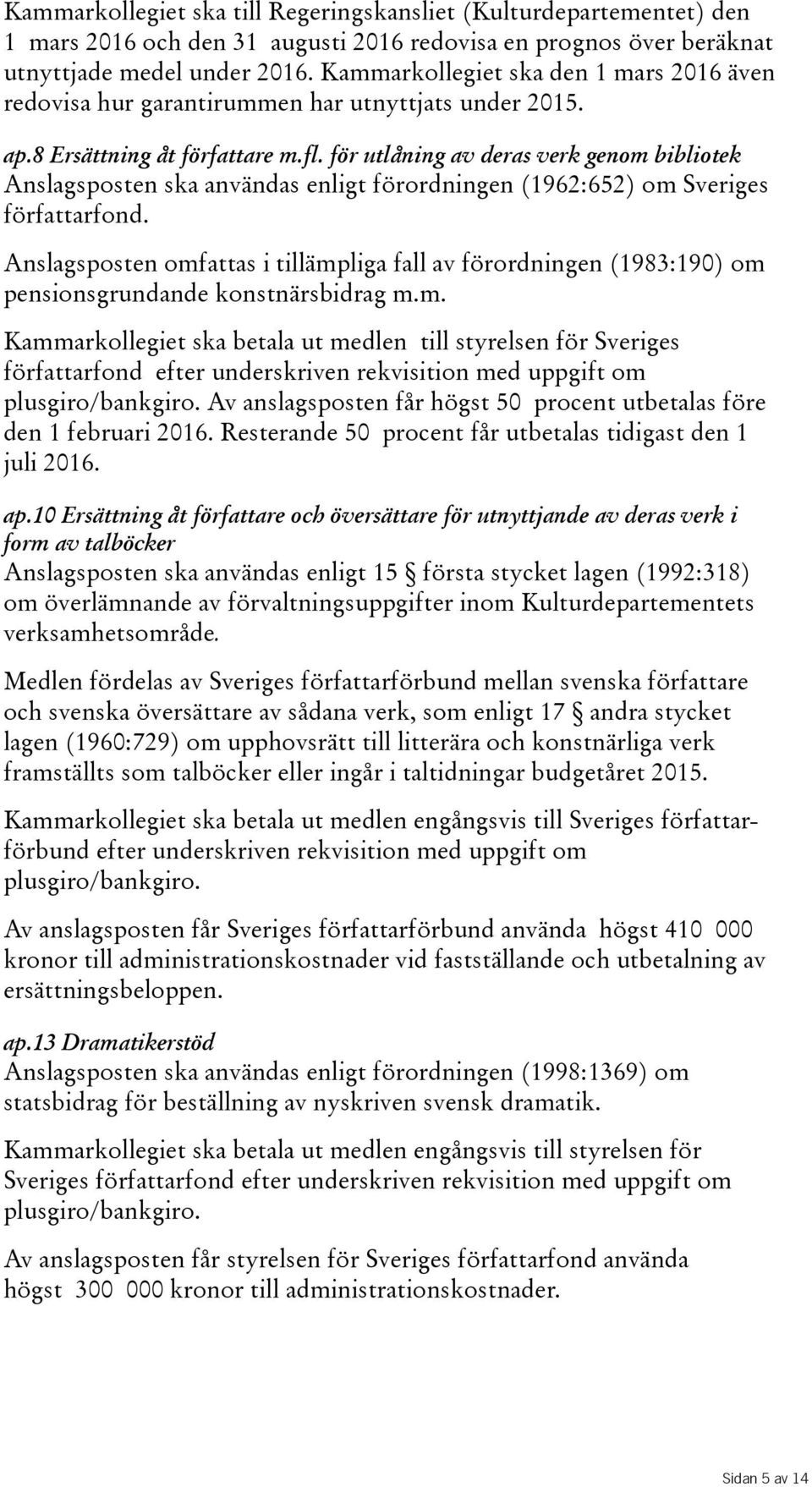 för utlåning av deras verk genom bibliotek Anslagsposten ska användas enligt förordningen(1962:652) om Sveriges författarfond.