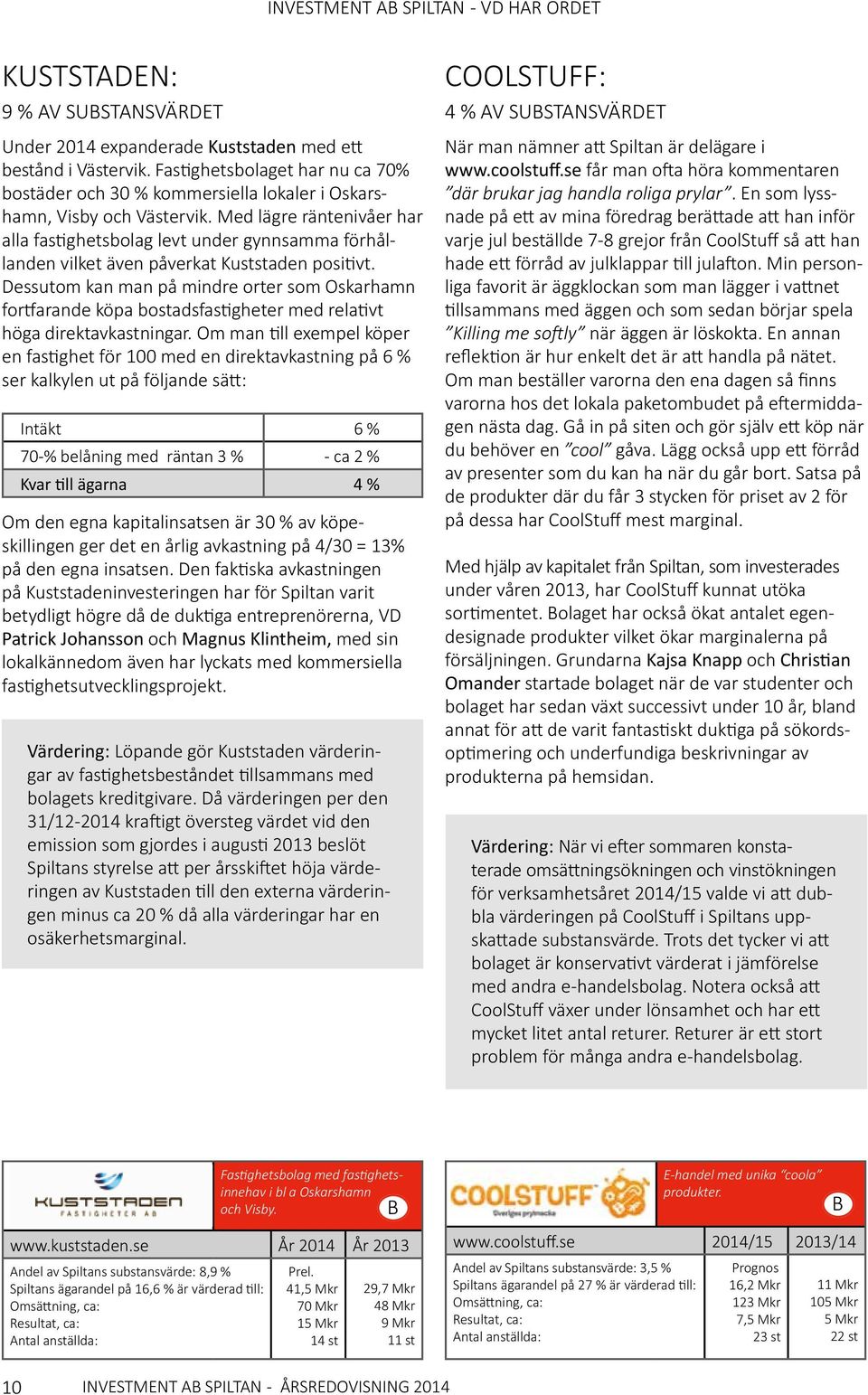 Med lägre räntenivåer har alla fastighetsbolag levt under gynnsamma förhållanden vilket även påverkat Kuststaden positivt.