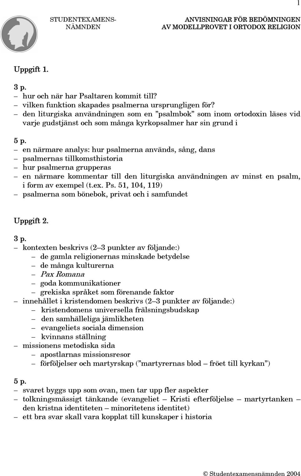 tillkomsthistoria hur psalmerna grupperas en närmare kommentar till den liturgiska användningen av minst en psalm, i form av exempel (t.ex. Ps.