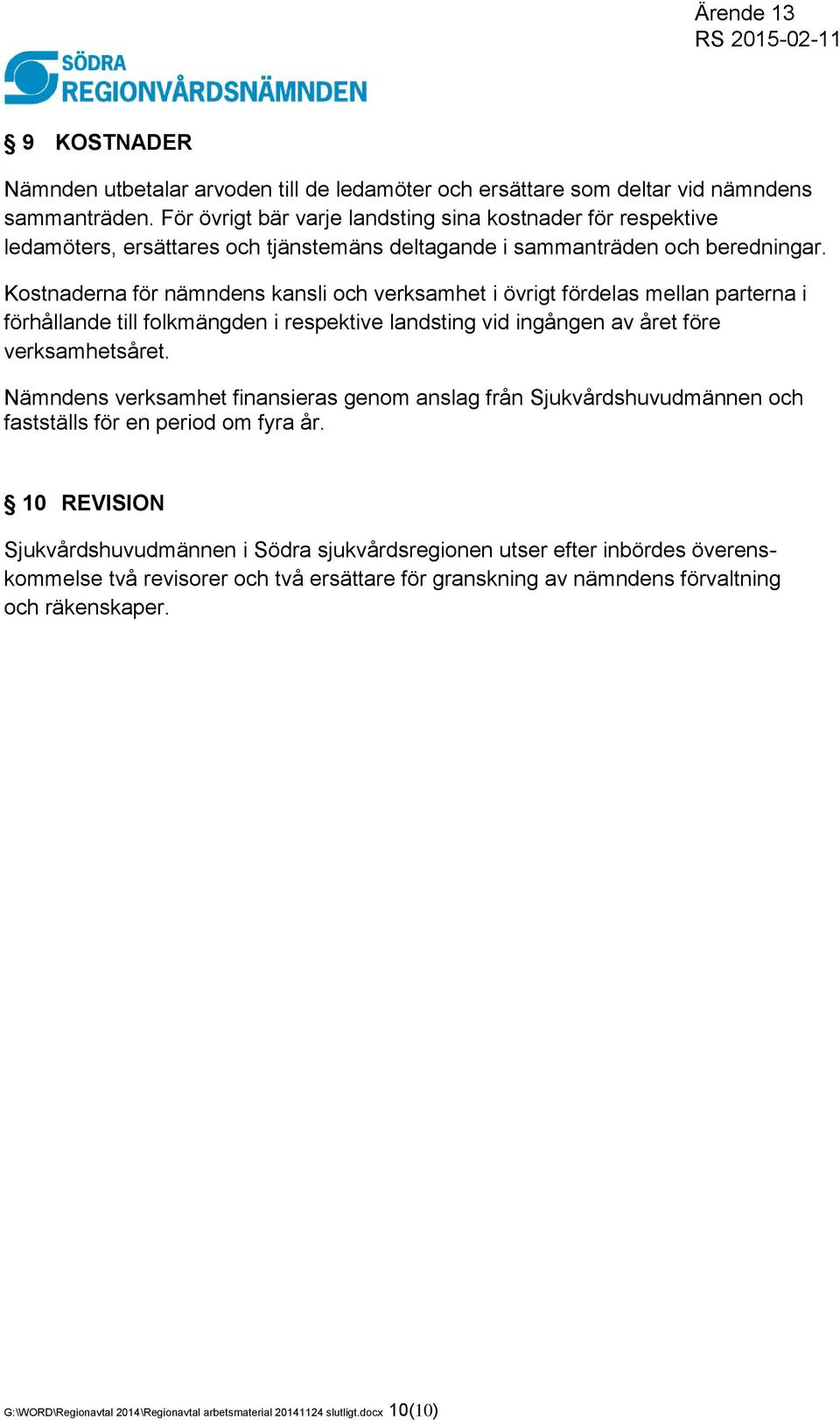 Kostnaderna för nämndens kansli och verksamhet i övrigt fördelas mellan parterna i förhållande till folkmängden i respektive landsting vid ingången av året före verksamhetsåret.