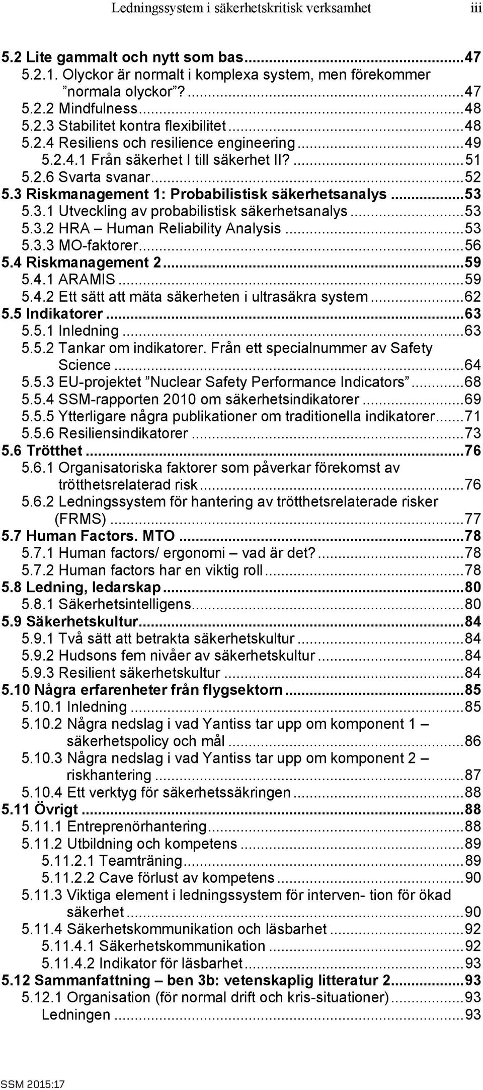 .. 53 5.3.2 HRA Human Reliability Analysis... 53 5.3.3 MO-faktorer... 56 5.4 Riskmanagement 2... 59 5.4.1 ARAMIS... 59 5.4.2 Ett sätt att mäta säkerheten i ultrasäkra system... 62 5.5 Indikatorer.