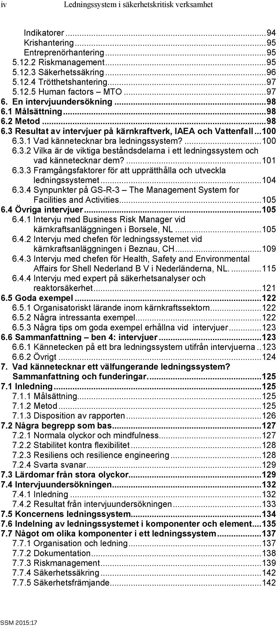 ... 100 6.3.2 Vilka är de viktiga beståndsdelarna i ett ledningssystem och vad kännetecknar dem?... 101 6.3.3 Framgångsfaktorer för att upprätthålla och utveckla ledningssystemet... 104 6.3.4 Synpunkter på GS-R-3 The Management System for Facilities and Activities.