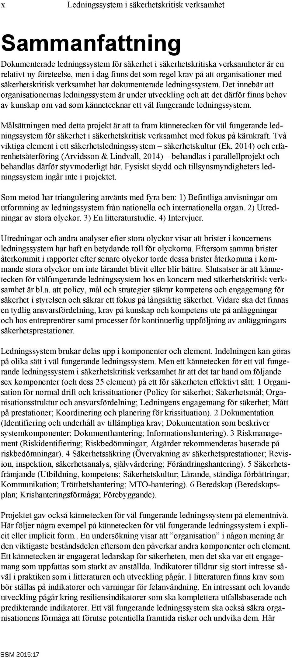 Det innebär att organisationernas ledningssystem är under utveckling och att det därför finns behov av kunskap om vad som kännetecknar ett väl fungerande ledningssystem.