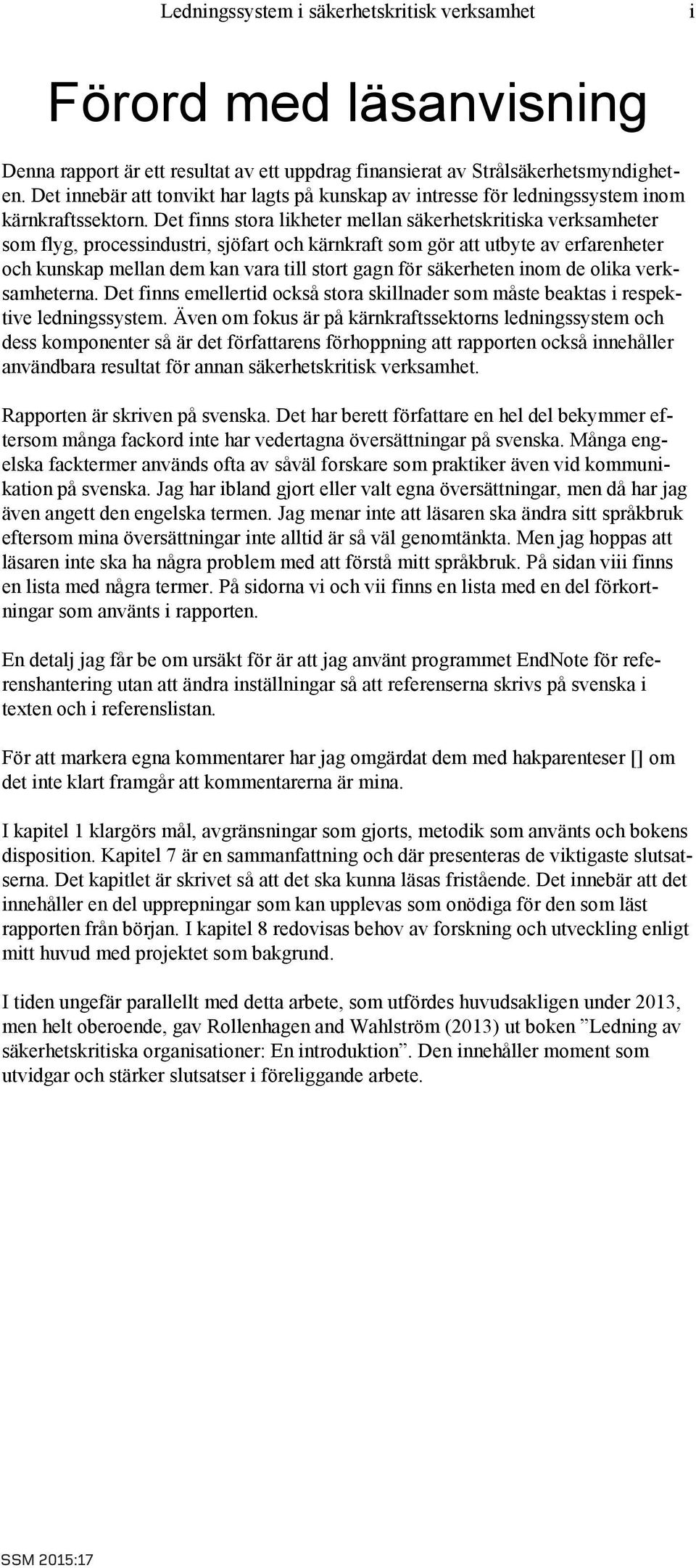 Det finns stora likheter mellan säkerhetskritiska verksamheter som flyg, processindustri, sjöfart och kärnkraft som gör att utbyte av erfarenheter och kunskap mellan dem kan vara till stort gagn för