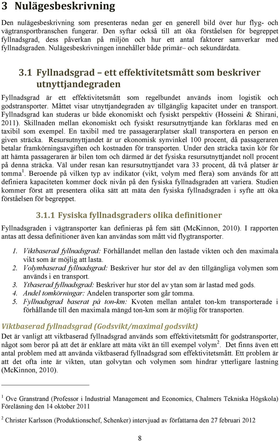 Nulägesbeskrivningen innehåller både primär och sekundärdata. 3.