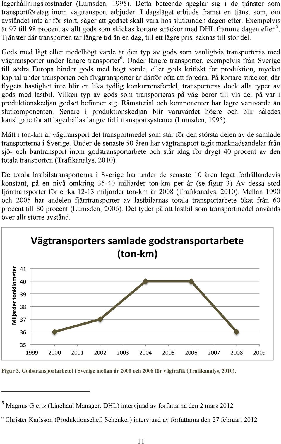 Exempelvis är 97 till 98 procent av allt gods som skickas kortare sträckor med DHL framme dagen efter 5. Tjänster där transporten tar längre tid än en dag, till ett lägre pris, saknas till stor del.