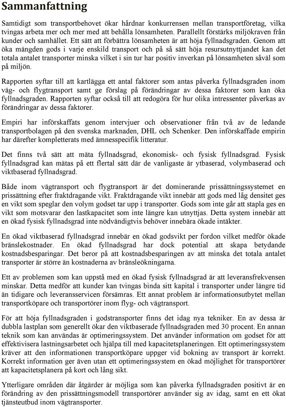 Genom att öka mängden gods i varje enskild transport och på så sätt höja resursutnyttjandet kan det totala antalet transporter minska vilket i sin tur har positiv inverkan på lönsamheten såväl som på