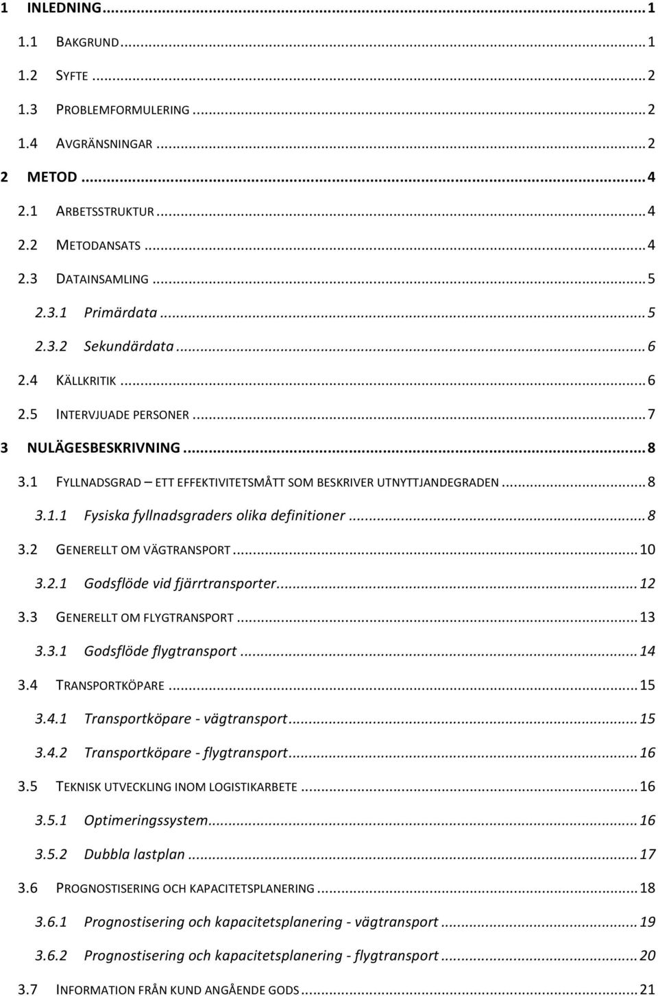 .. 8 3.2 GENERELLT OM VÄGTRANSPORT... 10 3.2.1 Godsflöde vid fjärrtransporter... 12 3.3 GENERELLT OM FLYGTRANSPORT... 13 3.3.1 Godsflöde flygtransport... 14 3.4 TRANSPORTKÖPARE... 15 3.4.1 Transportköpare - vägtransport.