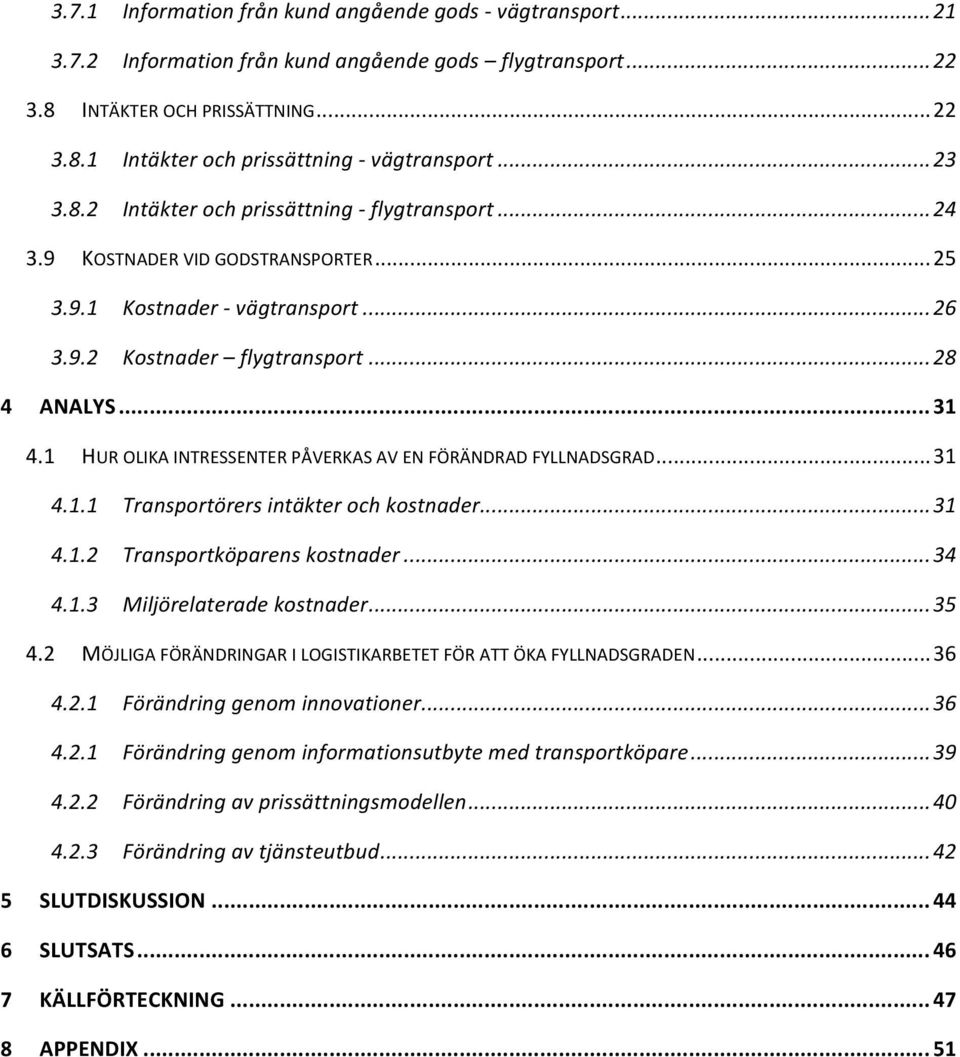 1 HUR OLIKA INTRESSENTER PÅVERKAS AV EN FÖRÄNDRAD FYLLNADSGRAD... 31 4.1.1 Transportörers intäkter och kostnader... 31 4.1.2 Transportköparens kostnader... 34 4.1.3 Miljörelaterade kostnader... 35 4.