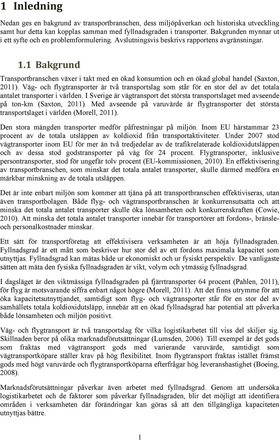 1 Bakgrund Transportbranschen växer i takt med en ökad konsumtion och en ökad global handel (Saxton, 2011).