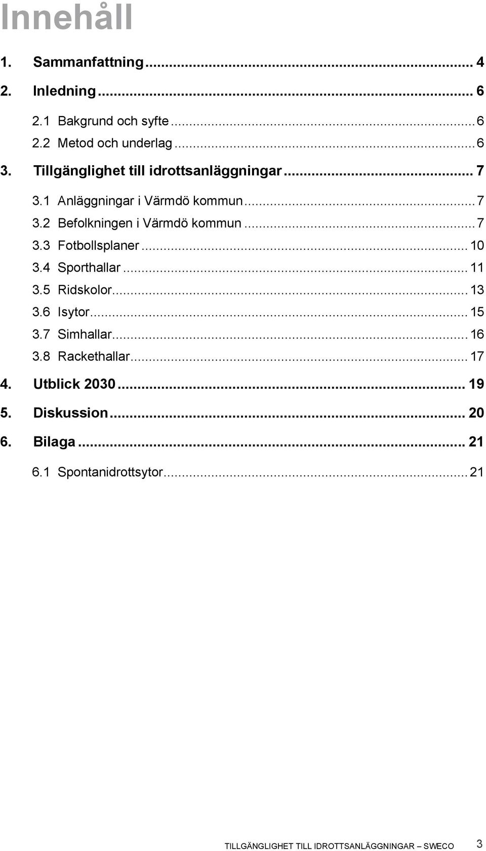 .. 10 3.4 Sporthallar... 11 3.5 Ridskolor... 13 3.6 Isytor... 15 3.7 Simhallar... 16 3.8 Rackethallar... 17 4.