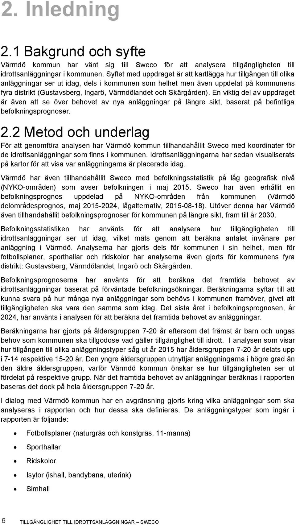 och Skärgården). En viktig del av uppdraget är även att se över behovet av nya anläggningar på längre sikt, baserat på befintliga befolkningsprognoser. 2.