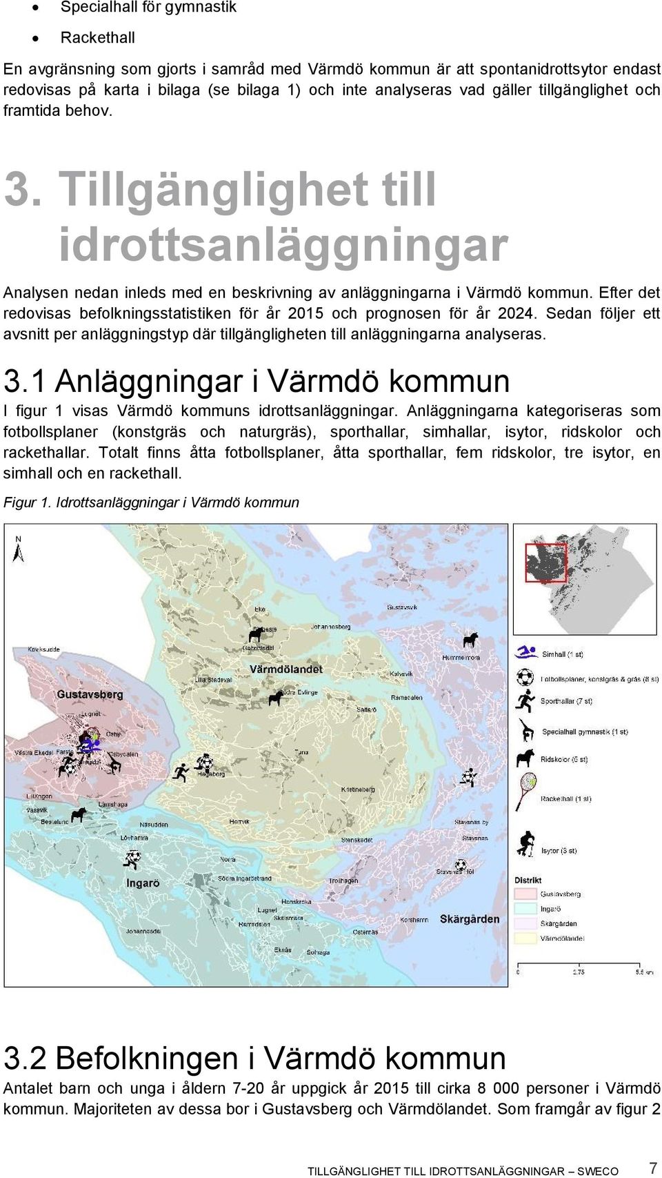 Efter det redovisas befolkningsstatistiken för år 2015 och prognosen för år 2024. Sedan följer ett avsnitt per anläggningstyp där tillgängligheten till anläggningarna analyseras. 3.