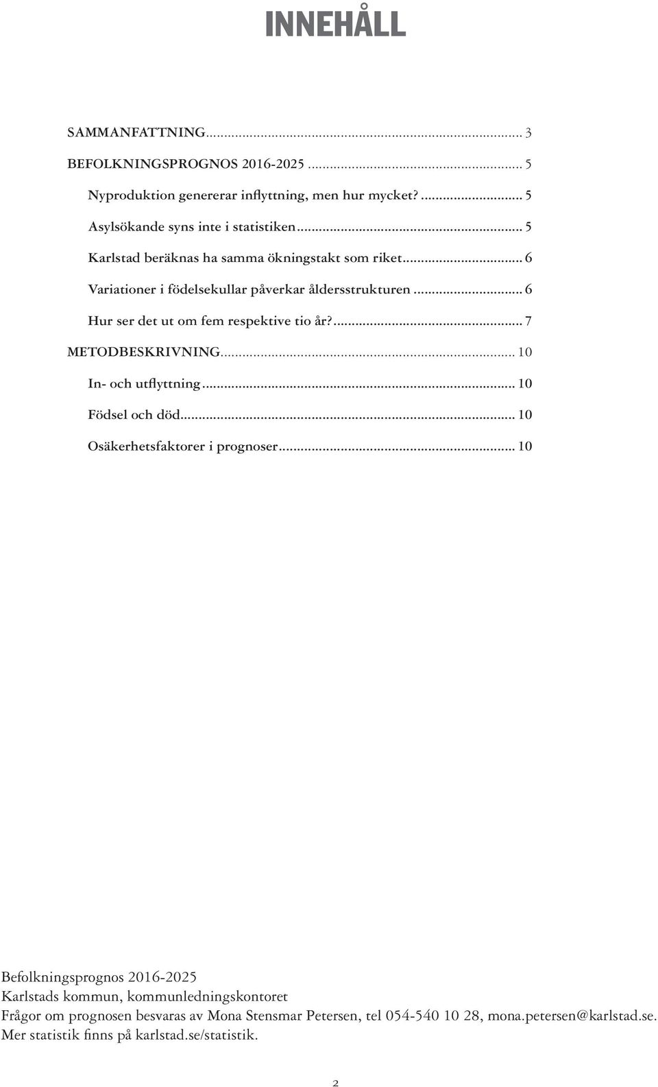 ... 7 METODBESKRIVNING... 10 In- och utflyttning... 10 Födsel och död... 10 Osäkerhetsfaktorer i prognoser.