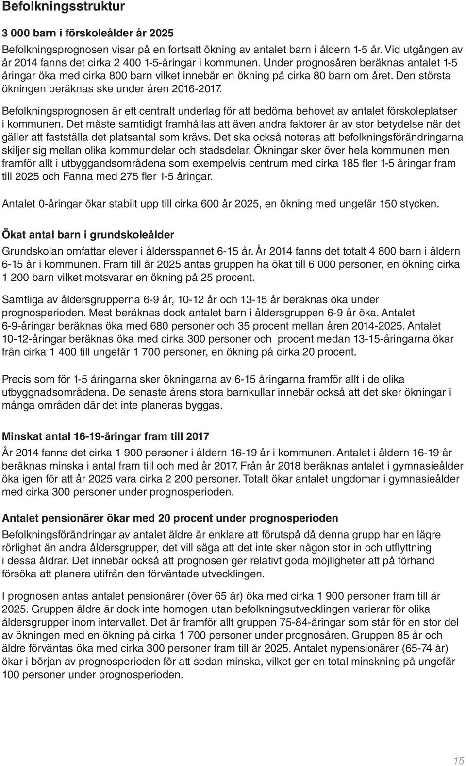 Den största ökningen beräknas ske under åren 2016-2017. Befolkningsprognosen är ett centralt underlag för att bedöma behovet av antalet förskoleplatser i kommunen.