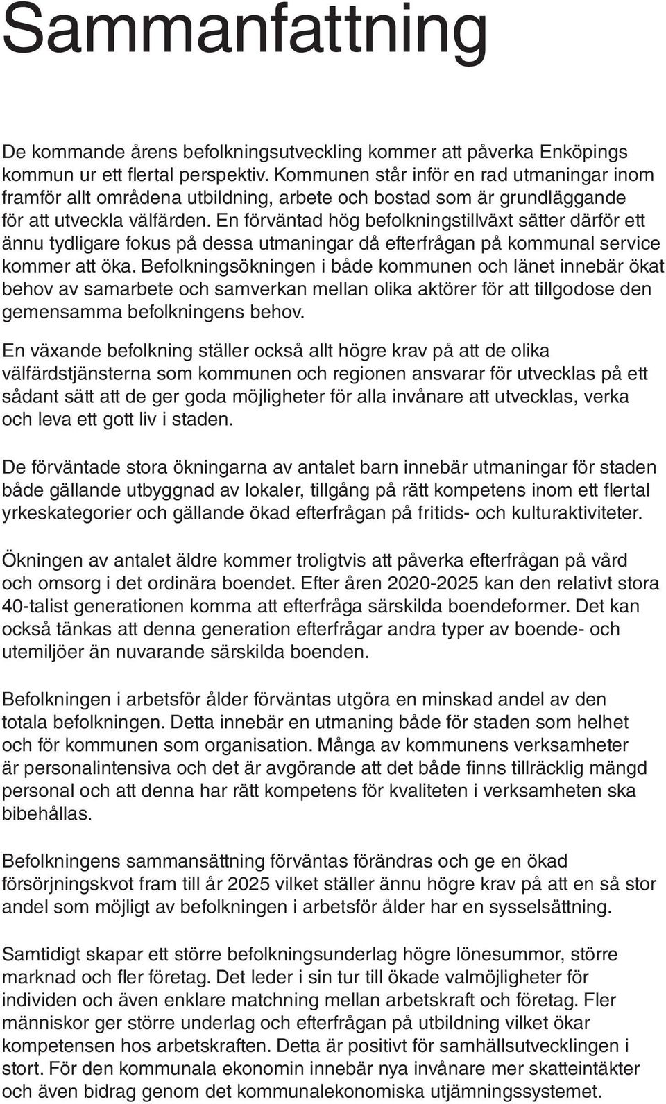 En förväntad hög befolkningstillväxt sätter därför ett ännu tydligare fokus på dessa utmaningar då efterfrågan på kommunal service kommer att öka.