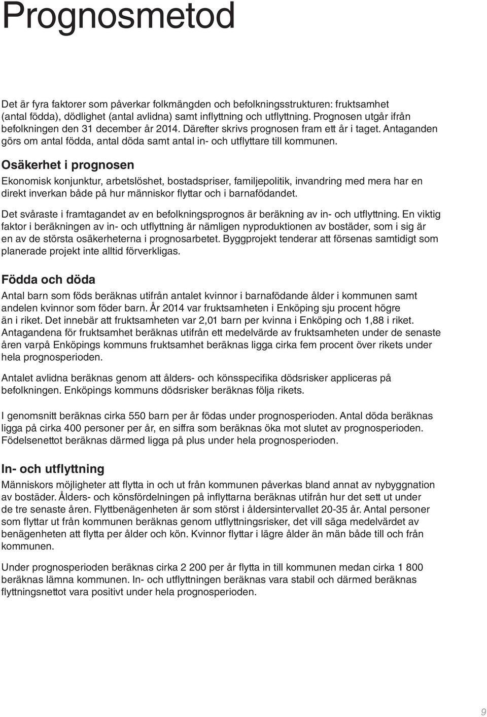 Osäkerhet i prognosen Ekonomisk konjunktur, arbetslöshet, bostadspriser, familjepolitik, invandring med mera har en direkt inverkan både på hur människor fl yttar och i barnafödandet.