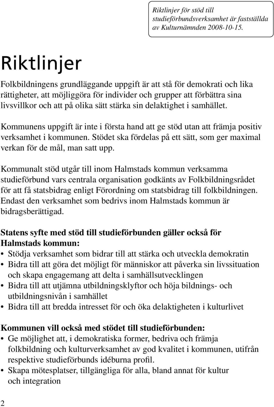 sin delaktighet i samhället. Kommunens uppgift är inte i första hand att ge stöd utan att främja positiv verksamhet i kommunen.