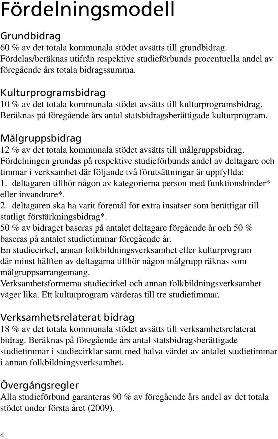 Kulturprogramsbidrag 10 % av det totala kommunala stödet avsätts till kulturprogramsbidrag. Beräknas på föregående års antal statsbidragsberättigade kulturprogram.