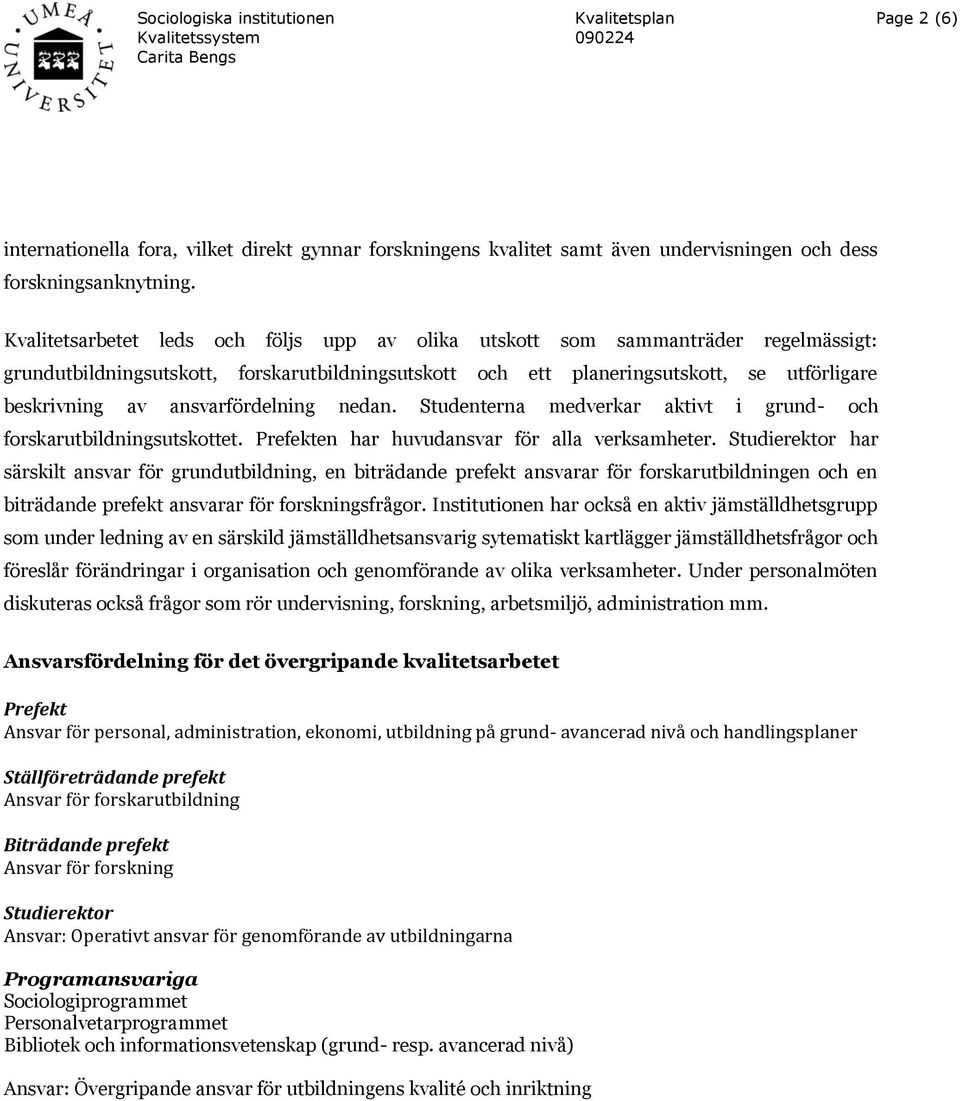 ansvarfördelning nedan. Studenterna medverkar aktivt i grund- och forskarutbildningsutskottet. Prefekten har huvudansvar för alla verksamheter.