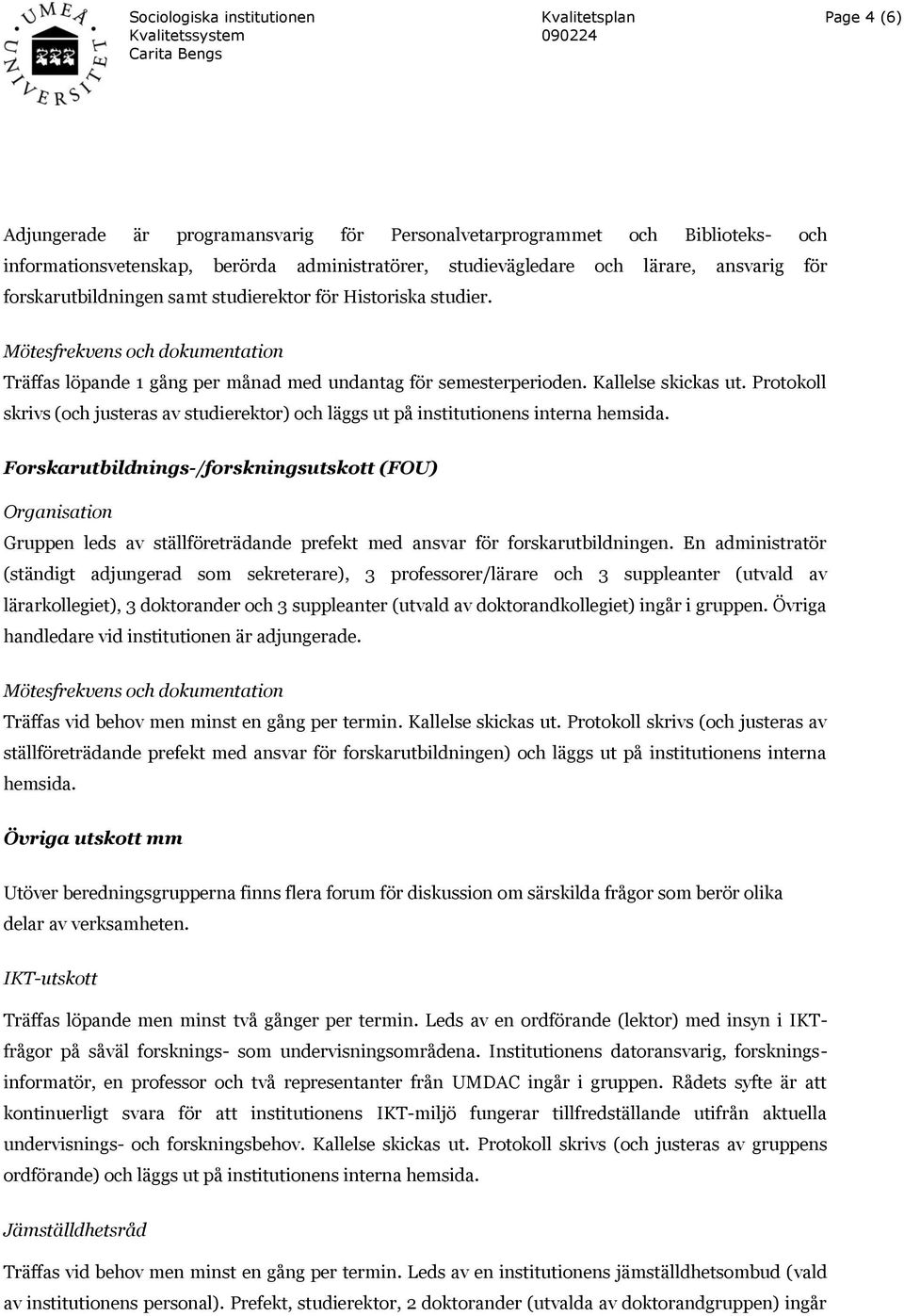 Protokoll skrivs (och justeras av studierektor) och läggs ut på institutionens interna hemsida.