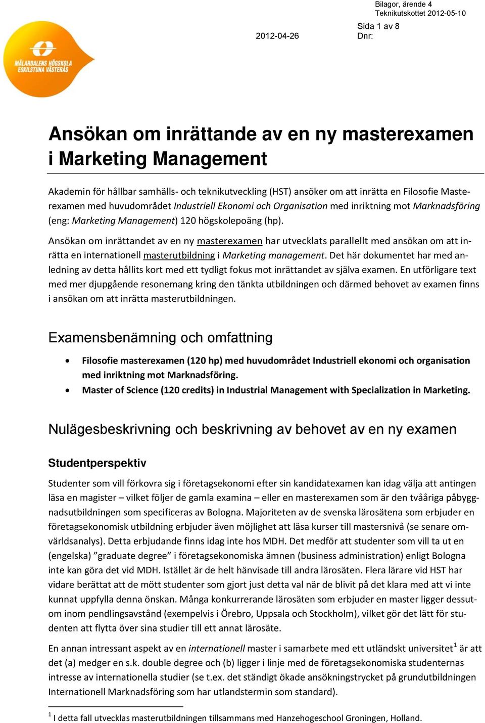 Ansökan om inrättandet av en ny masterexamen har utvecklats parallellt med ansökan om att inrätta en internationell masterutbildning i Marketing management.