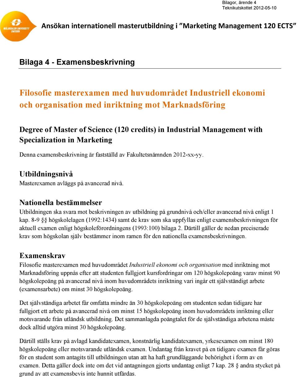2012-xx-yy. Utbildningsnivå Masterexamen avläggs på avancerad nivå. Nationella bestämmelser Utbildningen ska svara mot beskrivningen av utbildning på grundnivå och/eller avancerad nivå enligt 1 kap.