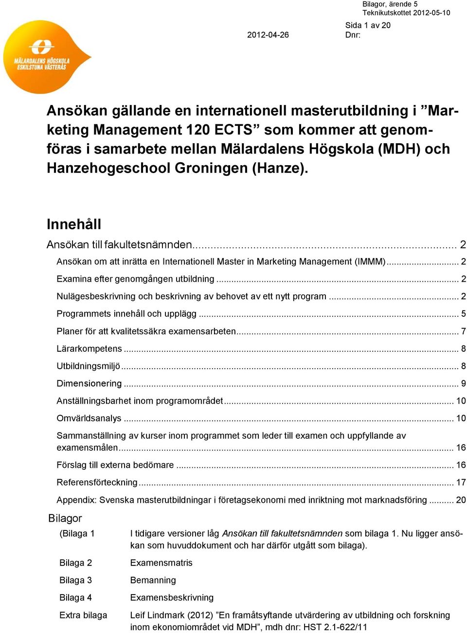 .. 2 Examina efter genomgången utbildning... 2 Nulägesbeskrivning och beskrivning av behovet av ett nytt program... 2 Programmets innehåll och upplägg... 5 Planer för att kvalitetssäkra examensarbeten.