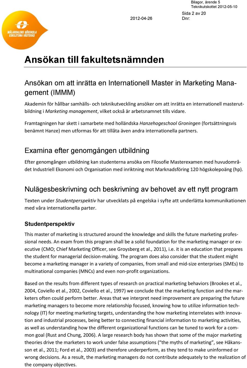 Framtagningen har skett i samarbete med holländska Hanzehogeschool Groningen (fortsättningsvis benämnt Hanze) men utformas för att tillåta även andra internationella partners.