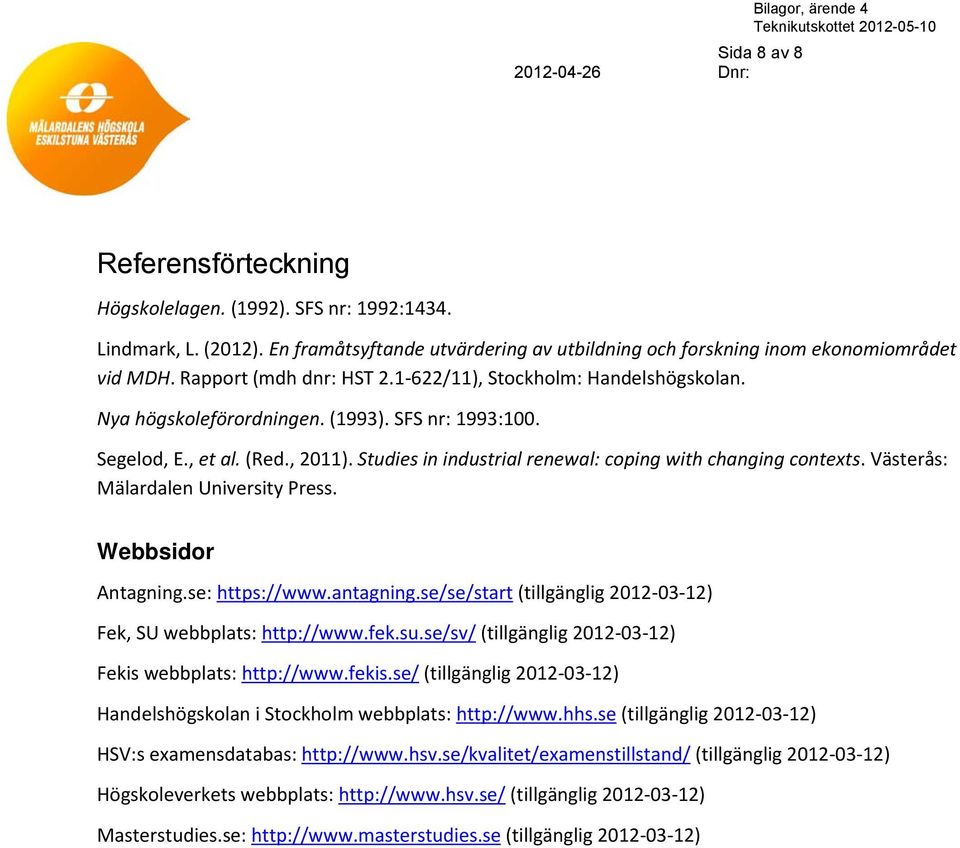 SFS nr: 1993:100. Segelod, E., et al. (Red., 2011). Studies in industrial renewal: coping with changing contexts. Västerås: Mälardalen University Press. Webbsidor Antagning.se: https://www.antagning.